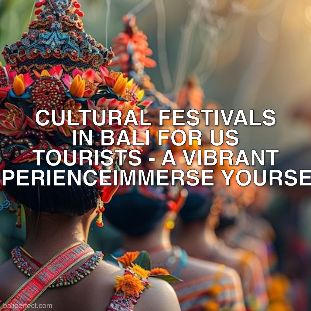 Cultural Festivals in Bali for US Tourists - Immerse Yourself: Cultural Festivals in Bali for US Tourists - A Vibrant Experience