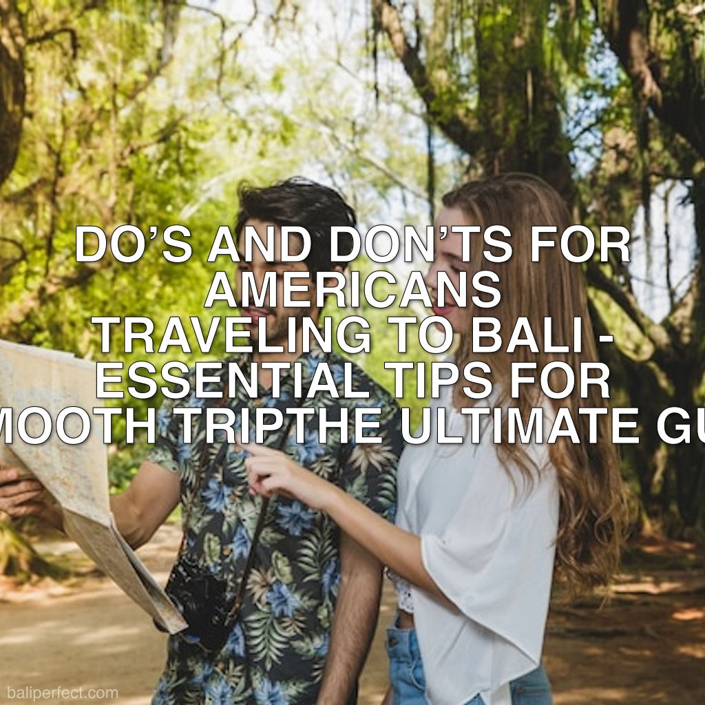 Do’s and Don’ts for Americans Traveling to Bali - The Ultimate Guide: Do’s and Don’ts for Americans Traveling to Bali - Essential Tips for a Smooth Trip