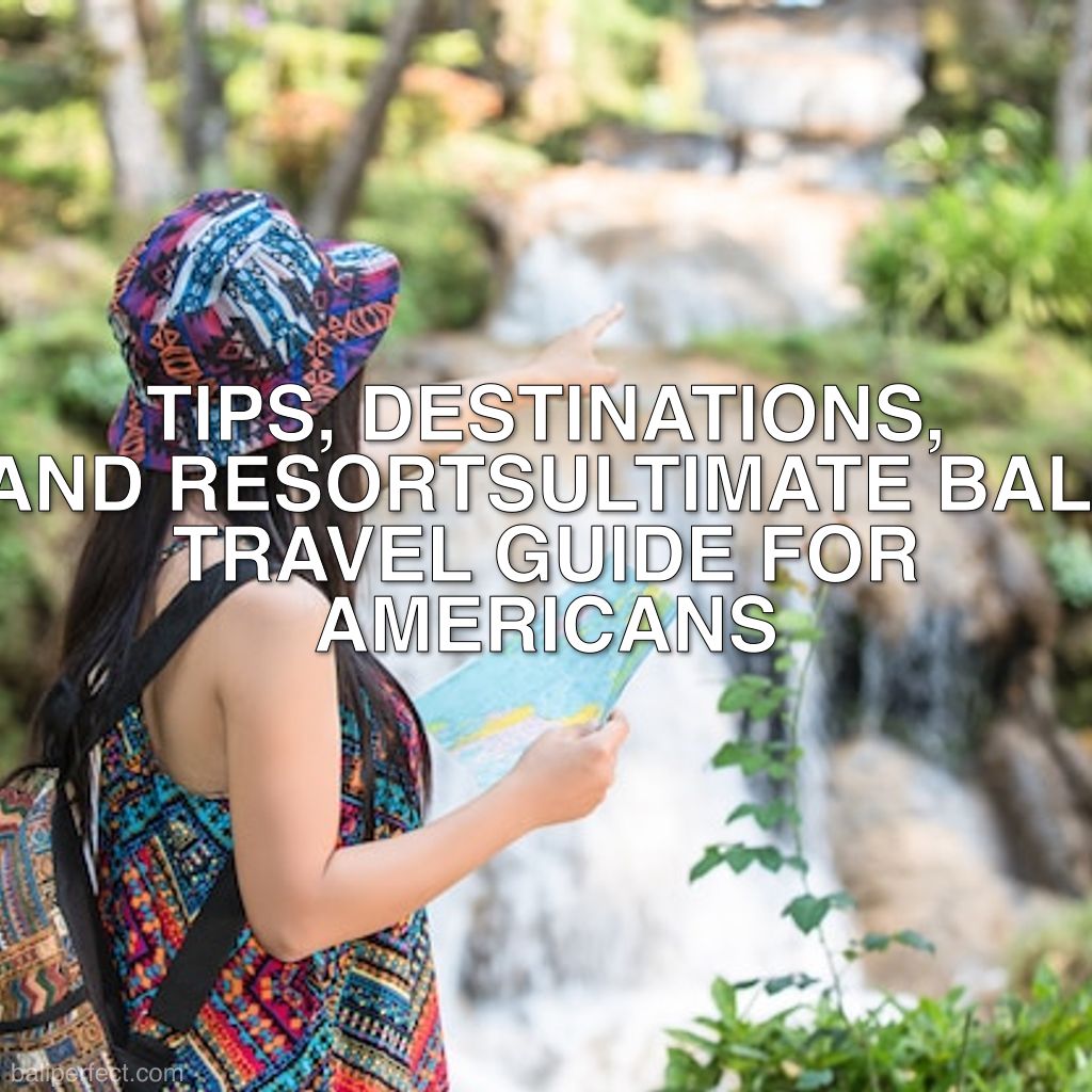 Bali Travel Guide for Americans - Ultimate Bali Travel Guide for Americans: Tips, Destinations, and Resorts