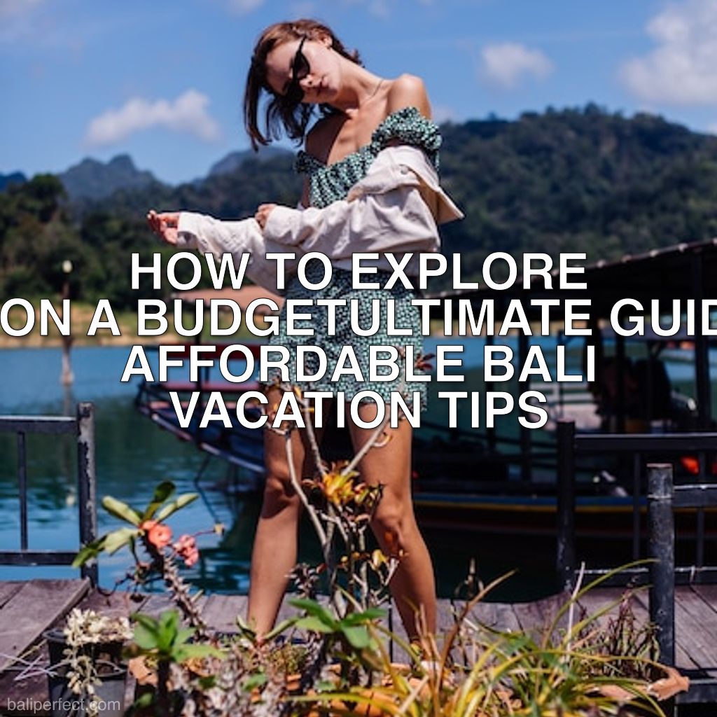 Affordable Bali Vacation Tips - Ultimate Guide to Affordable Bali Vacation Tips: How to Explore Bali on a Budget