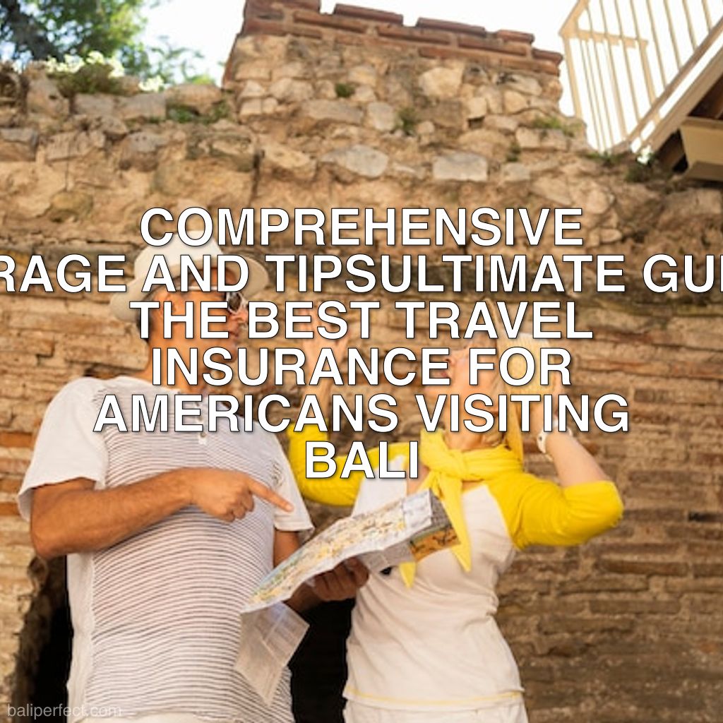 Best Travel Insurance for Americans Visiting Bali - Ultimate Guide to the Best Travel Insurance for Americans Visiting Bali: Comprehensive Coverage and Tips