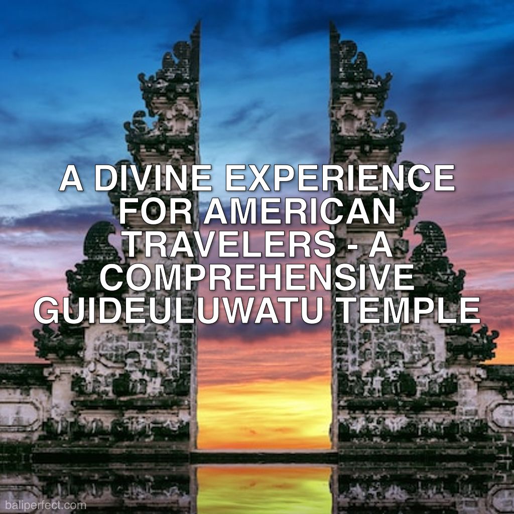 Uluwatu Temple: A Must-Visit for US Travelers - Uluwatu Temple: A Divine Experience for American Travelers - A Comprehensive Guide